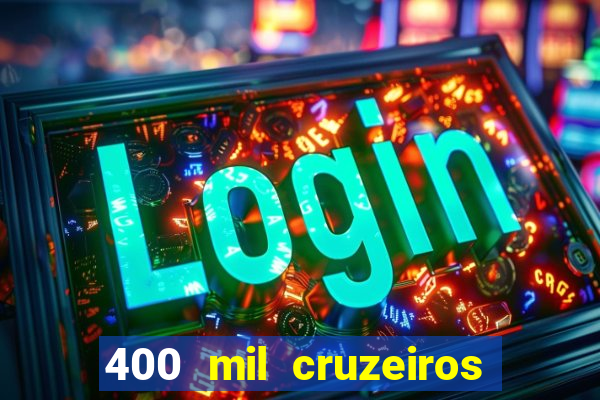 400 mil cruzeiros em reais